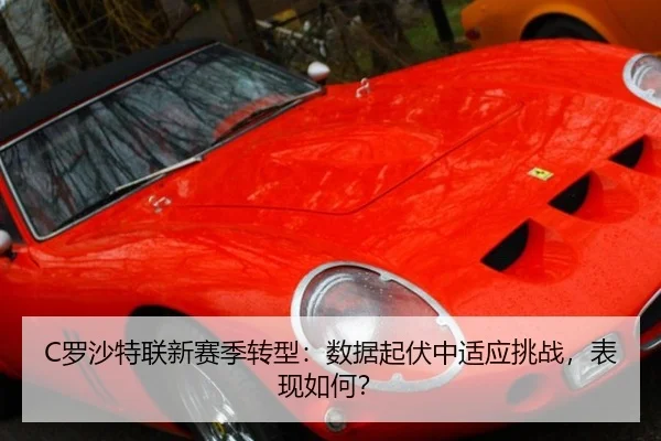 C罗沙特联新赛季转型：数据起伏中适应挑战，表现如何？