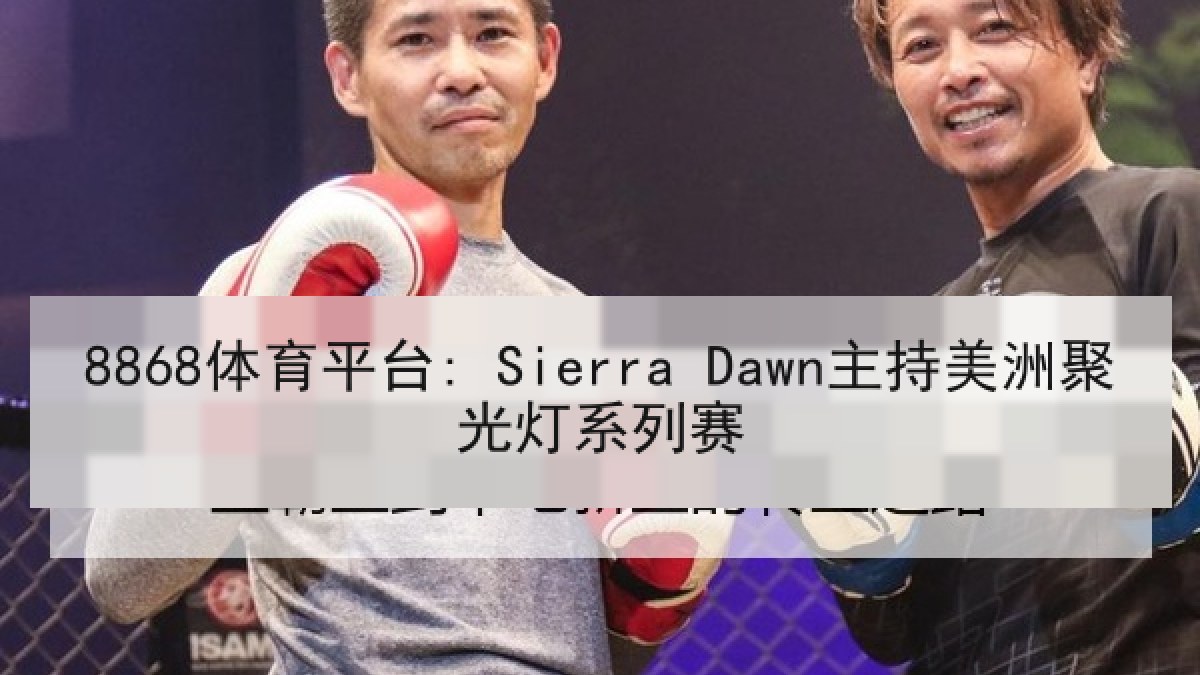 8868体育平台: Sierra Dawn主持美洲聚光灯系列赛