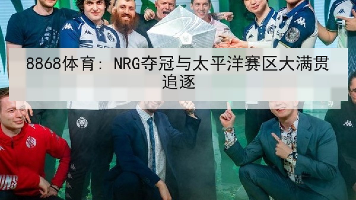 8868体育: NRG夺冠与太平洋赛区大满贯追逐