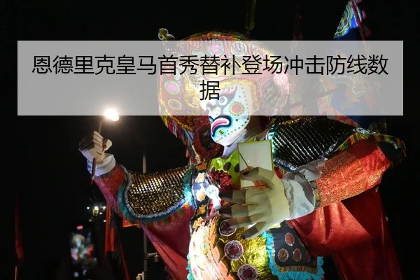 恩德里克皇马首秀替补登场冲击防线数据