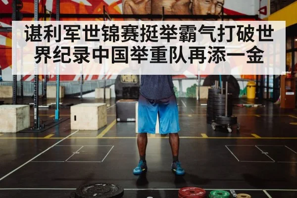 谌利军世锦赛挺举霸气打破世界纪录中国举重队再添一金