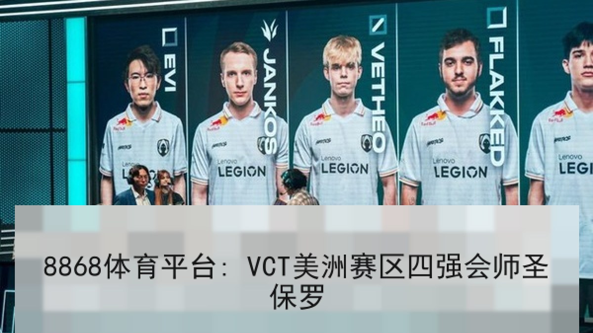 8868体育平台: VCT美洲赛区四强会师圣保罗